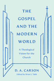 The Gospel and the Modern World ? A Theological Vision for the Church: A Theological Vision for the Church