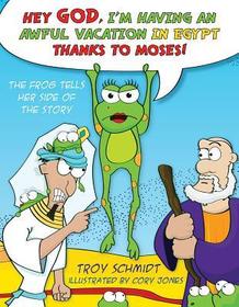 The Frog Tells Her Side of the Story: Hey God, I'm Having an Awful Vacation in Egypt Thanks to Moses!