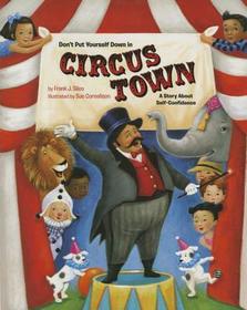Don't Put Yourself Down in Circus Town: A Story About Self-Confidence Don't Put Yourself Down in Circus Town: A Story About Self-Confidence