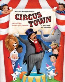 Don't Put Yourself Down in Circus Town: A Story About Self-Confidence Don't Put Yourself Down in Circus Town: A Story About Self-Confidence