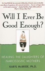 Will I Ever Be Good Enough?: Healing the Daughters of Narcissistic Mothers Will I Ever Be Good Enough?: Healing the Daughters of Narcissistic Mothers