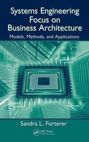 Systems Engineering Focus on Business Architecture: Models, Methods, and Applications