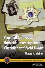 Practical Cold Case Homicide Investigations Procedural Manual: Practical Check List and Field Guide