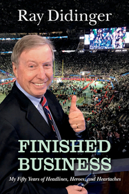 Finished Business – My Fifty Years of Headlines, Heroes, and Heartaches: My Fifty Years of Headlines, Heroes, and Heartaches