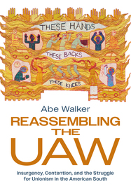 Reassembling the UAW – Insurgency, Contention, and the Struggle for Unionism in the American South: Insurgency, Contention, and the Struggle for Unionism in the American South