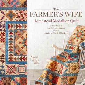 Farmer?s Wife Homestead Medallion Quilt, The: Letters From a 1910's Pioneer Woman and the 121 Blocks That Tell Her Story