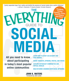 The Everything Guide to Social Media: All You Need to Know About Participating in Today's Most Popular Online Communities