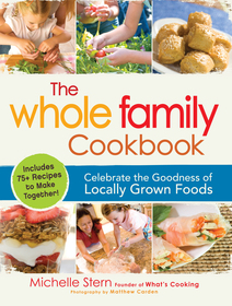 The Whole Family Cookbook: Celebrate the Goodness of Locally Grown Foods