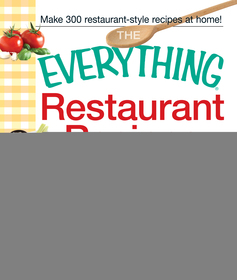 The Everything Restaurant Recipes Cookbook: Copycat Recipes for Outback Steakhouse Bloomin' Onion, Long John Silver's Fish Tacos, TGI Friday's Dragonfly Chicken, Applebee's Baby Back Ribs, Chili