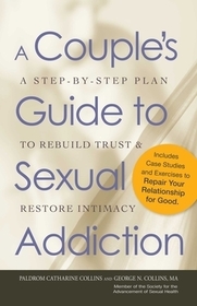 A Couple's Guide to Sexual Addiction: A Step-by-Step Plan to Rebuild Trust and Restore Intimacy