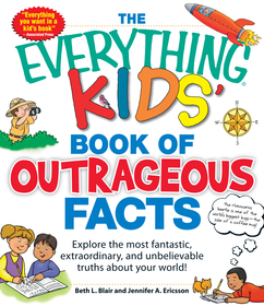 The Everything Kids' Book of Outrageous Facts: Explore the Most Fantastic, Extraordinary, and Unbelievable Truths About Your World!