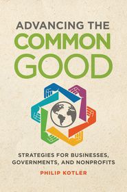 Advancing the Common Good: Strategies for Businesses, Governments, and Nonprofits Advancing the Common Good: Strategies for Businesses, Governments, and Nonprofits