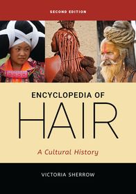 Encyclopedia of Hair: A Cultural History Encyclopedia of Hair: A Cultural History