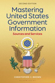 Mastering United States Government Information: Sources and Services