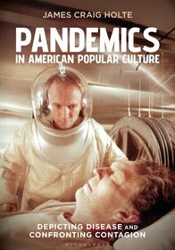 Pandemics in American Popular Culture: Depicting Disease and Confronting Contagion Pandemics in American Popular Culture: Depicting Disease and Confronting Contagion