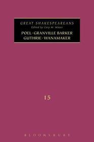 Poel, Granville Barker, Guthrie, Wanamaker: Great Shakespeareans: Volume XV