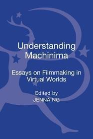 Understanding Machinima: Essays on Filmmaking in Virtual Worlds