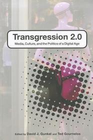 Transgression 2.0: Media, Culture, and the Politics of a Digital Age