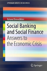 Social Banking and Social Finance: Answers to the Economic Crisis