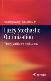 Fuzzy Stochastic Optimization: Theory, Models and Applications