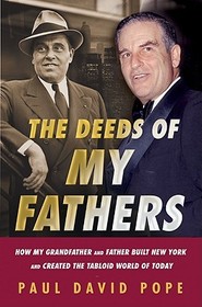 The Deeds of My Fathers: How My Grandfather and Father Built New York and Created the Tabloid World of Today-- Generoso Pope, Sr., Power Broker of New York & Gene Pope, Jr., Publisher of the National Enquirer