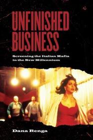 Unfinished Business – Screening the Italian Mafia in the New Millennium: Screening the Italian Mafia in the New Millennium