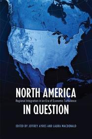 North America in Question ? Regional Integration in an Era of Economic Turbulence: Regional Integration in an Era of Economic Turbulence North America in Question ? Regional Integration in an Era of Economic Turbulence: Regional Integration in an Era of Economic Turbulence