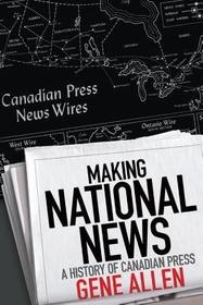 Making National News ? A History of Canadian Press: A History of Canadian Press Making National News ? A History of Canadian Press: A History of Canadian Press