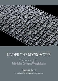 Under the Microscope: The Secrets of the Tripitaka Koreana Woodblocks: The Secrets of the Tripitaka Koreana Woodblocks