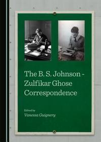 The B. S. Johnson - Zulfikar Ghose Correspondence