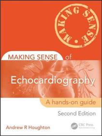 Making Sense of Echocardiography: A Hands-on Guide, Second Edition