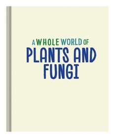 A Whole World of...: Plants and Fungi