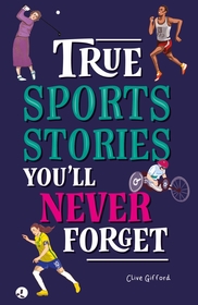 True Stories You'll Never Forget: True Sports Stories