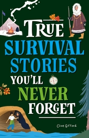 True Stories You'll Never Forget: True Survival Stories True Stories You'll Never Forget: True Survival Stories