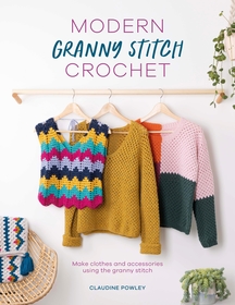 Modern Granny Stitch Crochet: Make clothes and accessories using the granny stitch Modern Granny Stitch Crochet: Make clothes and accessories using the granny stitch