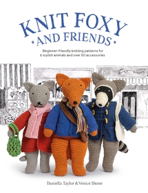 Knit Foxy and Friends: Beginner-friendly knitting patterns for 6 stylish animals and 50 accessories Knit Foxy and Friends: Beginner-friendly knitting patterns for 6 stylish animals and 50 accessories