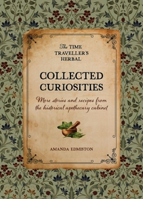Collected Curiosities: More stories and recipes from the historical apothecary cabinet