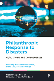 Philanthropic Response to Disasters – Gifts, Giver s and Consequences: Gifts, Givers and Consequences