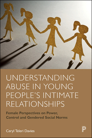 Understanding Abuse in Young People?s Intimate Relationships: Female Perspectives on Power, Control and Gendered Social Norms