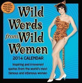 Wild Words from Wild Women Calendar: Inspiring and Irreverent Quotes from the World's Most Famous and Infamous Women