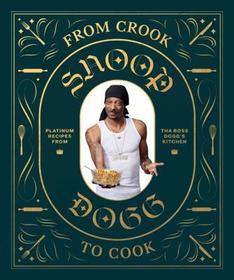 From Crook to Cook: Platinum Recipes from Tha Boss Dogg's Kitchen: Platinum Recipes from Tha Boss Dogg's Kitchen. (Snoop Dogg Cookbook, Celebrity Cookbook with Soul Food Recipes)