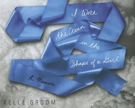 I Wore the Ocean in the Shape of a Girl: A Memoir