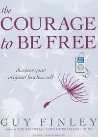 The Courage to Be Free: Discover Your Original Fearless Self