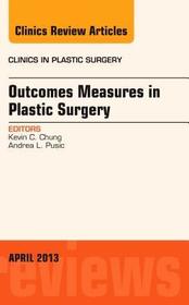 Outcomes Measures in Plastic Surgery, An Issue of Clinics in Plastic Surgery