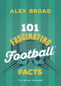 101 Fascinating Football Facts: (Or Soccer to Some!)