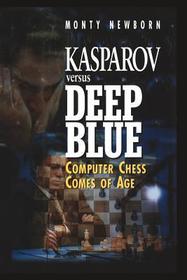 Kasparov versus Deep Blue: Computer Chess Comes of Age Kasparov versus Deep Blue: Computer Chess Comes of Age
