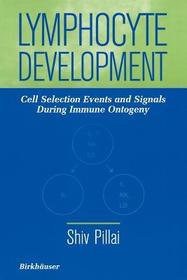 Lymphocyte Development: Cell Selection Events and Signals During Immune Ontogeny Lymphocyte Development: Cell Selection Events and Signals During Immune Ontogeny