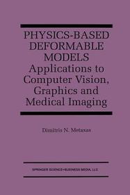 Physics-Based Deformable Models: Applications to Computer Vision, Graphics and Medical Imaging Physics-Based Deformable Models: Applications to Computer Vision, Graphics and Medical Imaging