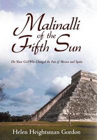 Malinalli of the Fifth Sun: The Slave Girl Who Changed the Fate of Mexico and Spain