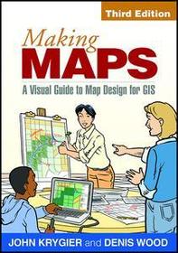 Making Maps, Third Edition: A Visual Guide to Map Design for GIS Making Maps, Third Edition: A Visual Guide to Map Design for GIS